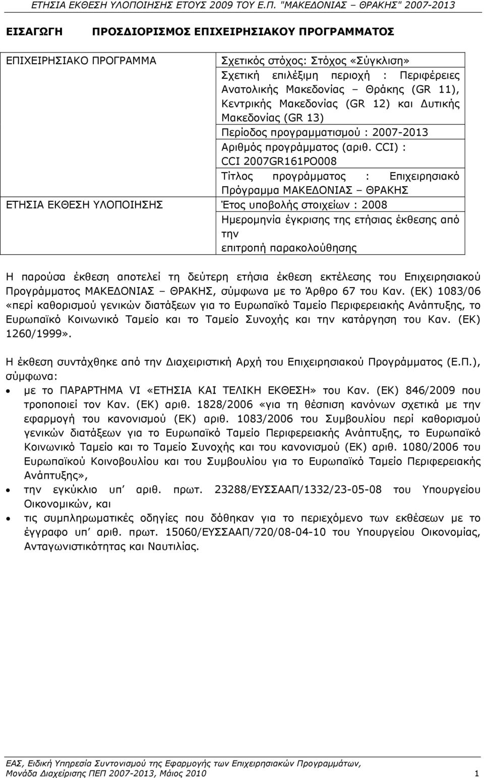 CCI) : CCI 2007GR161PO008 Τίτλος προγράμματος : Επιχειρησιακό Πρόγραμμα ΜΑΚΕΔΟΝΙΑΣ ΘΡΑΚΗΣ Έτος υποβολής στοιχείων : 2008 Ημερομηνία έγκρισης της ετήσιας έκθεσης από την επιτροπή παρακολούθησης Η