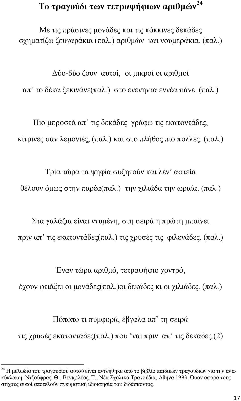 ) ηελ ρηιηάδα ηελ σξαία. (παι.) ηα γαιάδηα είλαη ληπκέλε, ζηε ζεηξά ε πξώηε κπαίλεη πξηλ απ ηηο εθαηνληάδεο(παι.) ηηο ρξπζέο ηηο θηιελάδεο. (παι.) Έλαλ ηώξα αξηζκό, ηεηξαςήθην ρνληξό, έρνπλ θηηάμεη νη κνλάδεο(παι.