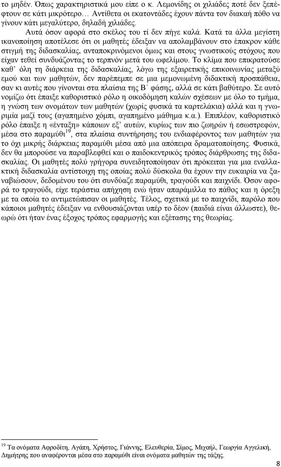 Καηά ηα άιια κεγίζηε ηθαλνπνίεζε απνηέιεζε όηη νη καζεηέο έδεημαλ λα απνιακβάλνπλ ζην έπαθξνλ θάζε ζηηγκή ηεο δηδαζθαιίαο, αληαπνθξηλόκελνη όκσο θαη ζηνπο γλσζηηθνύο ζηόρνπο πνπ είραλ ηεζεί