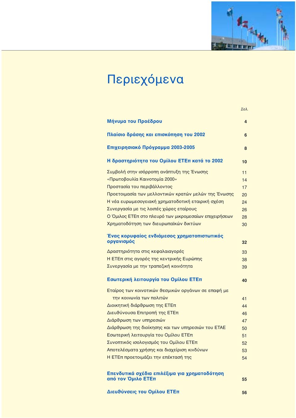 Kαινοτοµία 2000» Προστασία του περιβάλλοντος Προετοιµασία των µελλοντικών κρατών µελών της Ένωσης H νέα ευρωµεσογειακή χρηµατοδοτική εταιρική σχέση Συνεργασία µε τις λοιπές χώρες εταίρους O µιλος