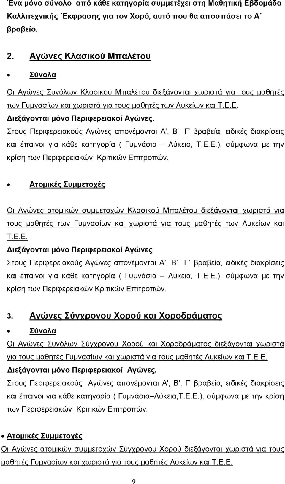 Ε. Στους Περιφερειακούς Αγώνες απονέµονται Α', Β', Γ' βραβεία, ειδικές διακρίσεις και έπαινοι για κάθε κατηγορία ( Γυµνάσια Λύκειο, Τ.Ε.Ε.), σύµφωνα µε την κρίση των Περιφερειακών Κριτικών Επιτροπών.