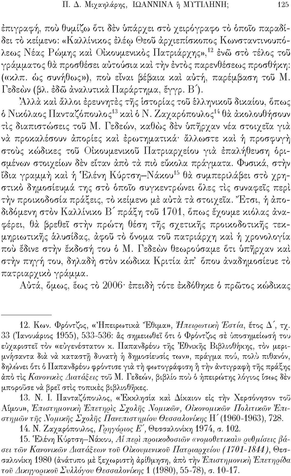 ἐδῶ ἀναλυτικὰ Παράρτημα, ἔγγρ. Β ). Ἀλλὰ καὶ ἄλλοι ἐρευνητὲς τῆς ἱστορίας τοῦ ἑλληνικοῦ δικαίου, ὅπως ὁ Νικόλαος Πανταζόπουλος 13 καὶ ὁ Ν. Ζαχαρόπουλος 14 θὰ ἀκολουθήσουν τὶς διαπιστώσεις τοῦ Μ.