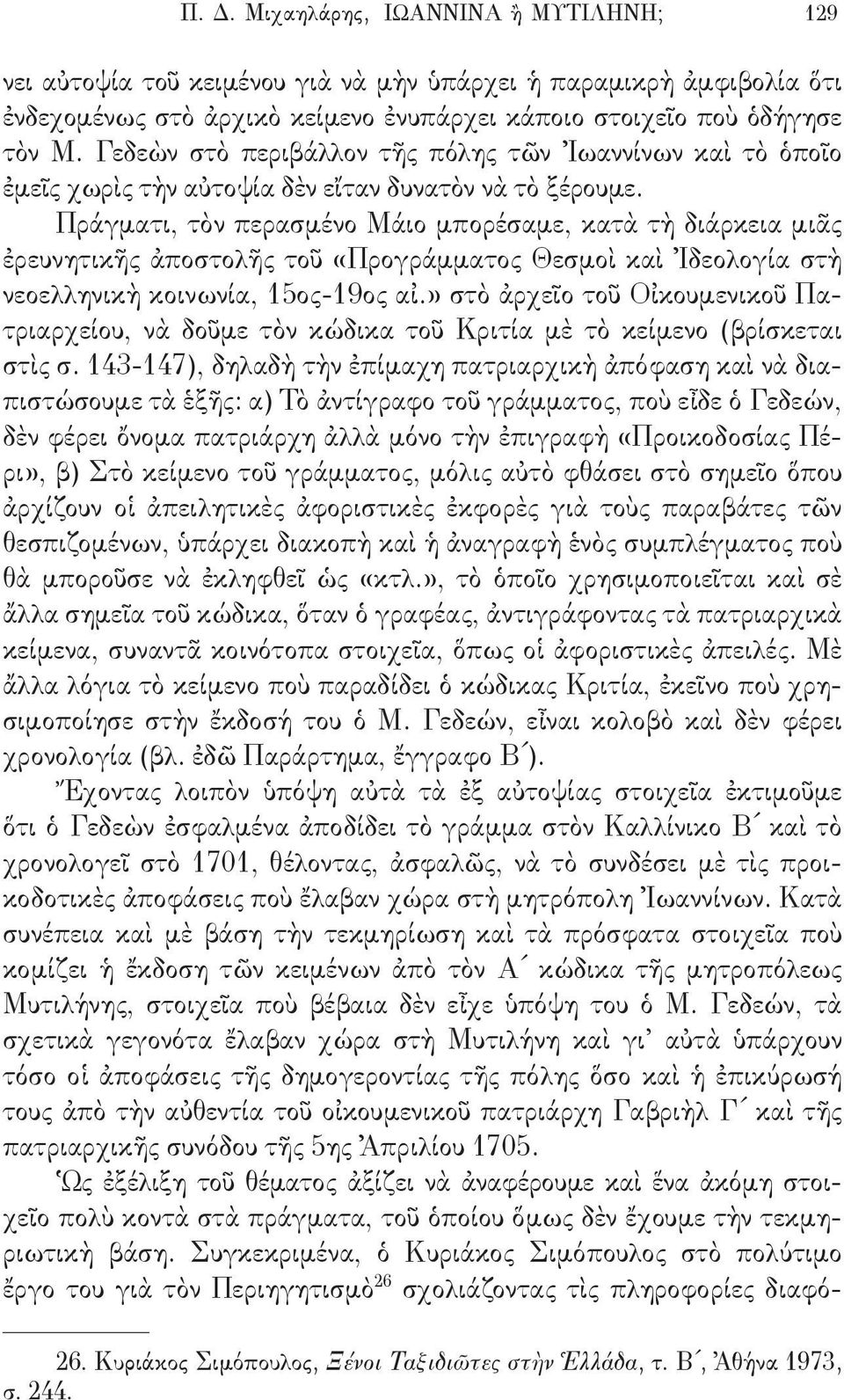 Πράγματι, τὸν περασμένο Μάιο μπορέσαμε, κατὰ τὴ διάρκεια μιᾶς ἐρευνητικῆς ἀποστολῆς τοῦ «Προγράμματος Θεσμοὶ καὶ Ἰδεολογία στὴ νεοελληνικὴ κοινωνία, 15ος-19ος αἰ.