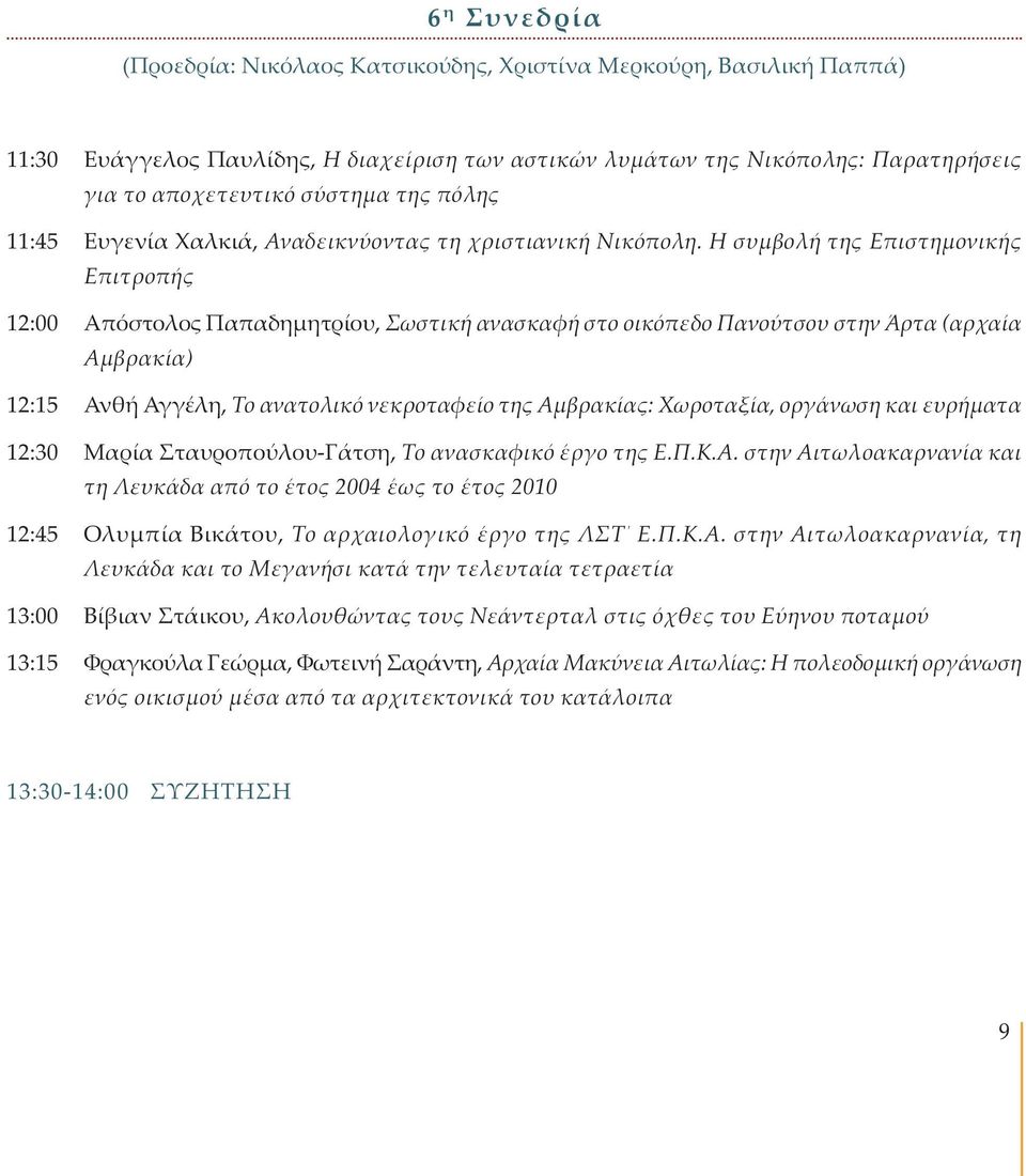 Η συμβολή της Επιστημονικής Επιτροπής 12:00 Απόστολος Παπαδημητρίου, Σωστική ανασκαφή στο οικόπεδο Πανούτσου στην Άρτα (αρχαία Αμβρακία) 12:15 Ανθή Αγγέλη, Το ανατολικό νεκροταφείο της Αμβρακίας: