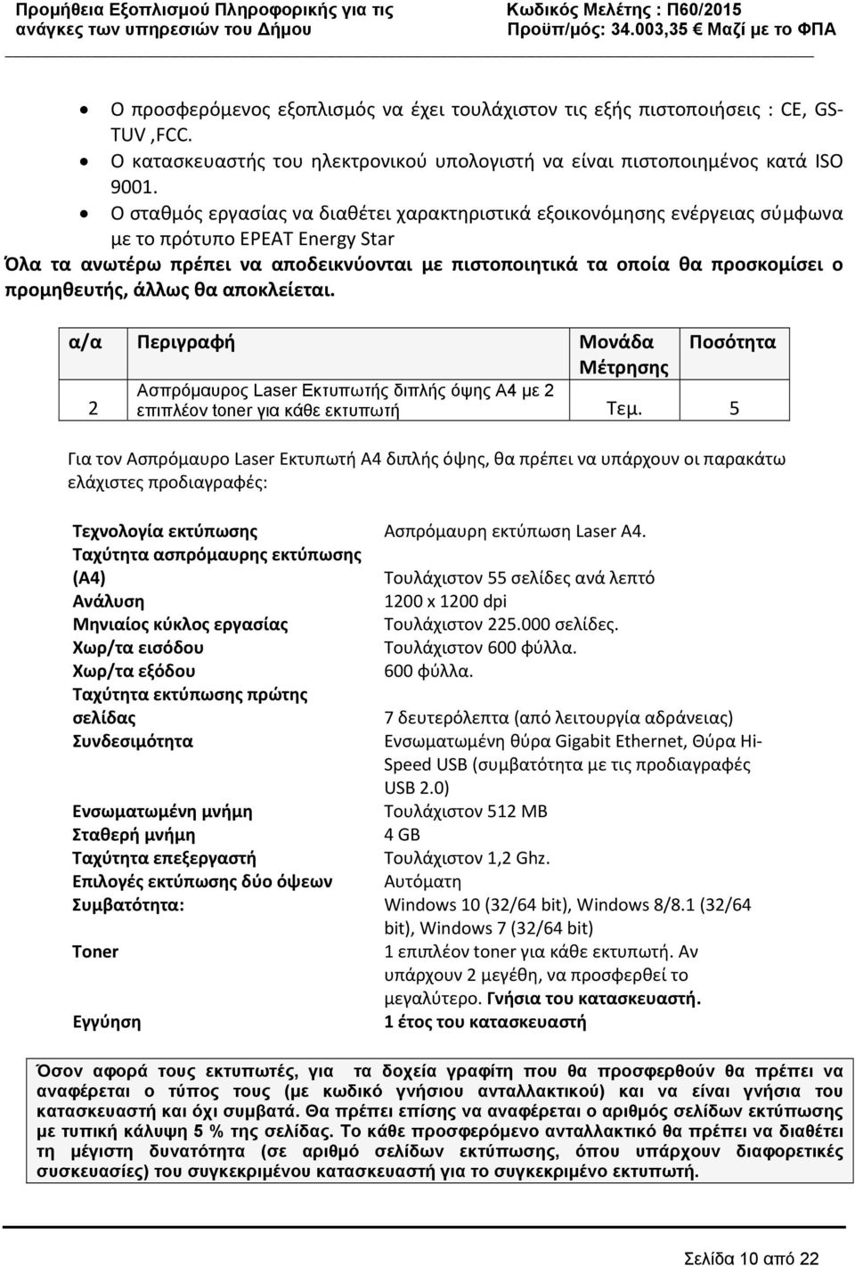 προμηθευτής, άλλως θα αποκλείεται. 2 Ασπρόμαυρος Laser Εκτυπωτής διπλής όψης Α4 με 2 επιπλέον toner για κάθε εκτυπωτή Τεμ.