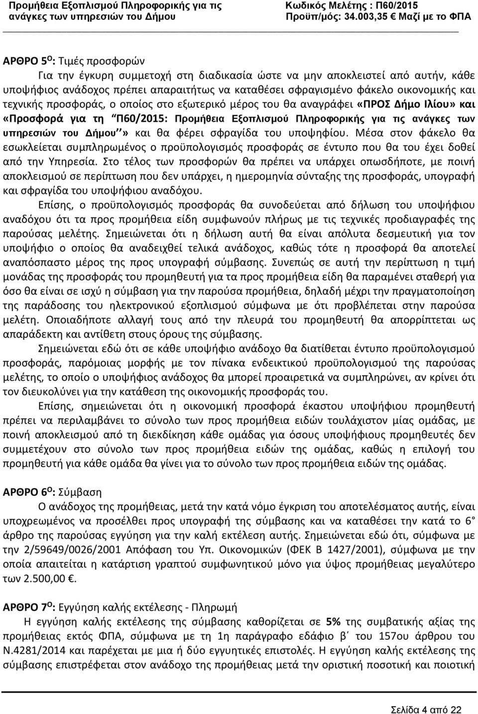 φέρει σφραγίδα του υποψηφίου. Μέσα στον φάκελο θα εσωκλείεται συμπληρωμένος ο προϋπολογισμός προσφοράς σε έντυπο που θα του έχει δοθεί από την Υπηρεσία.