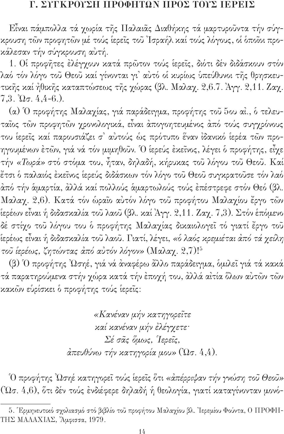 Οἱ προφῆτες ἐλέγχουν κατά πρῶτον τούς ἱερεῖς, διότι δέν διδάσκουν στόν λαό τόν λόγο τοῦ Θεοῦ καί γίνονται γι αὐτό οἱ κυρίως ὑπεύθυνοι τῆς θρησκευτικῆς καί ἠθικῆς καταπτώσεως τῆς χώρας (βλ. Μαλαχ. 2,6.