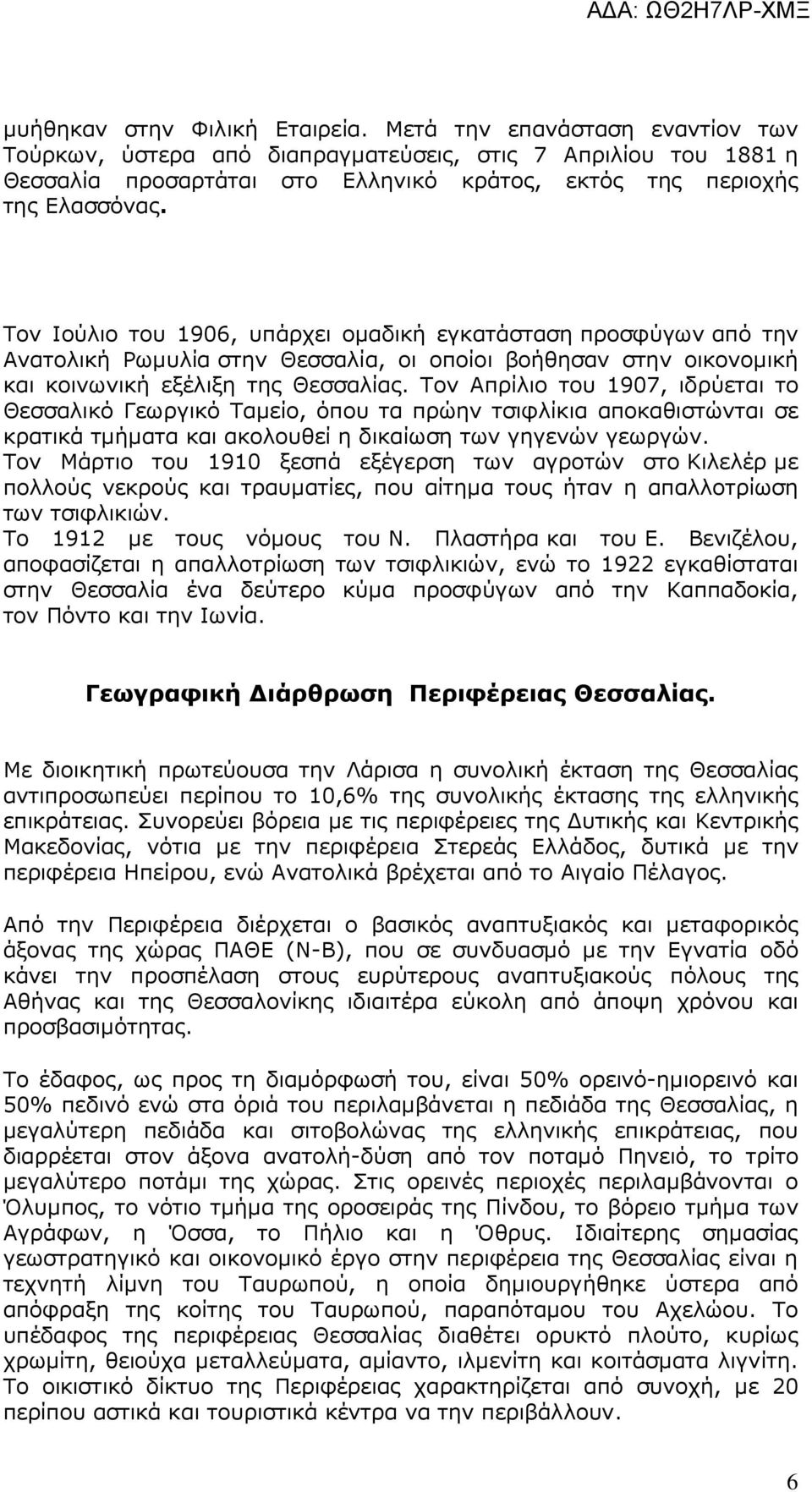 Τον Ιούλιο του 1906, υπάρχει οµαδική εγκατάσταση προσφύγων από την Ανατολική Ρωµυλία στην Θεσσαλία, οι οποίοι βοήθησαν στην οικονοµική και κοινωνική εξέλιξη της Θεσσαλίας.