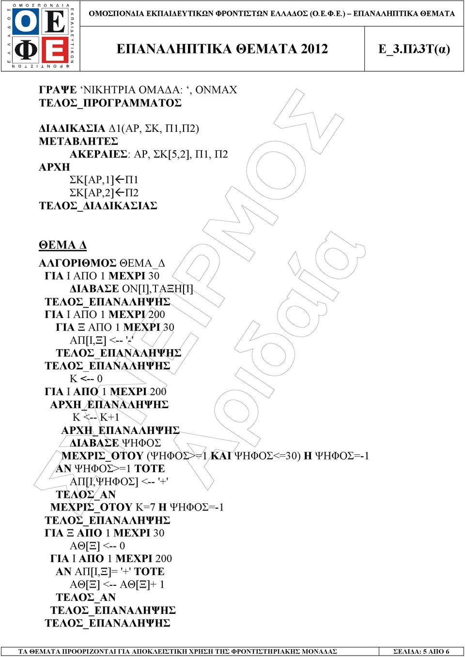 200 Κ <-- Κ+1 ΙΑΒΑΣΕ ΨΗΦΟΣ ΜΕΧΡΙΣ_ΟΤΟΥ (ΨΗΦΟΣ>=1 ΚΑΙ ΨΗΦΟΣ<=30) Η ΨΗΦΟΣ=-1 ΑΝ ΨΗΦΟΣ>=1 ΤΟΤΕ ΑΠ[Ι,ΨΗΦΟΣ] <-- '+' ΜΕΧΡΙΣ_ΟΤΟΥ Κ=7 Η ΨΗΦΟΣ=-1 ΓΙΑ Ξ ΑΠΟ 1 ΜΕΧΡΙ