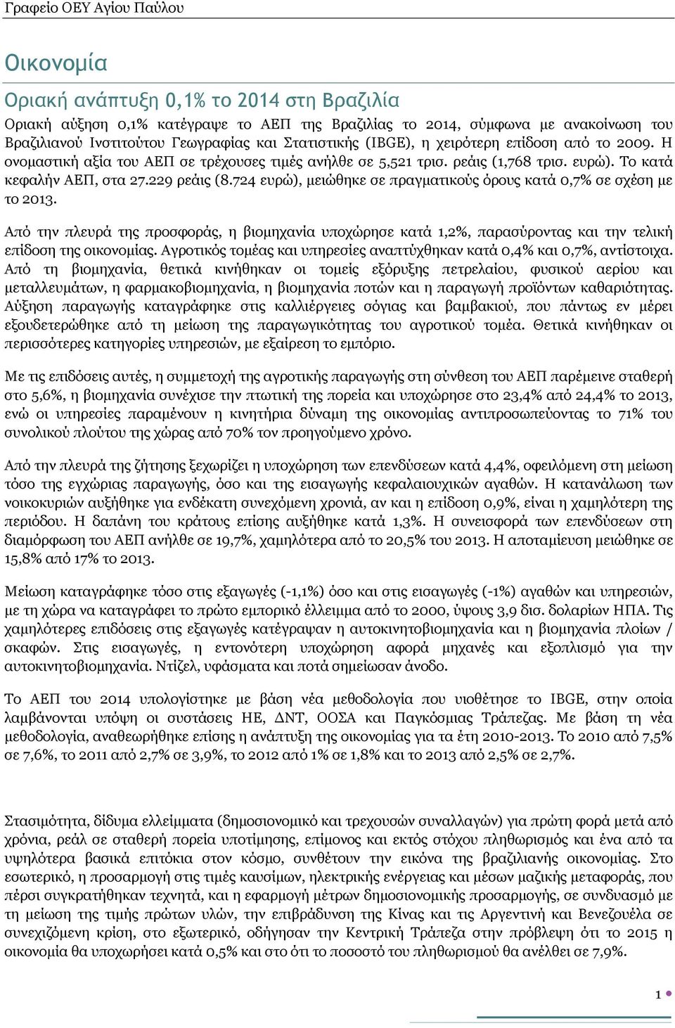 724 ευρώ), μειώθηκε σε πραγματικούς όρους κατά 0,7% σε σχέση με το 2013. Από την πλευρά της προσφοράς, η βιομηχανία υποχώρησε κατά 1,2%, παρασύροντας και την τελική επίδοση της οικονομίας.