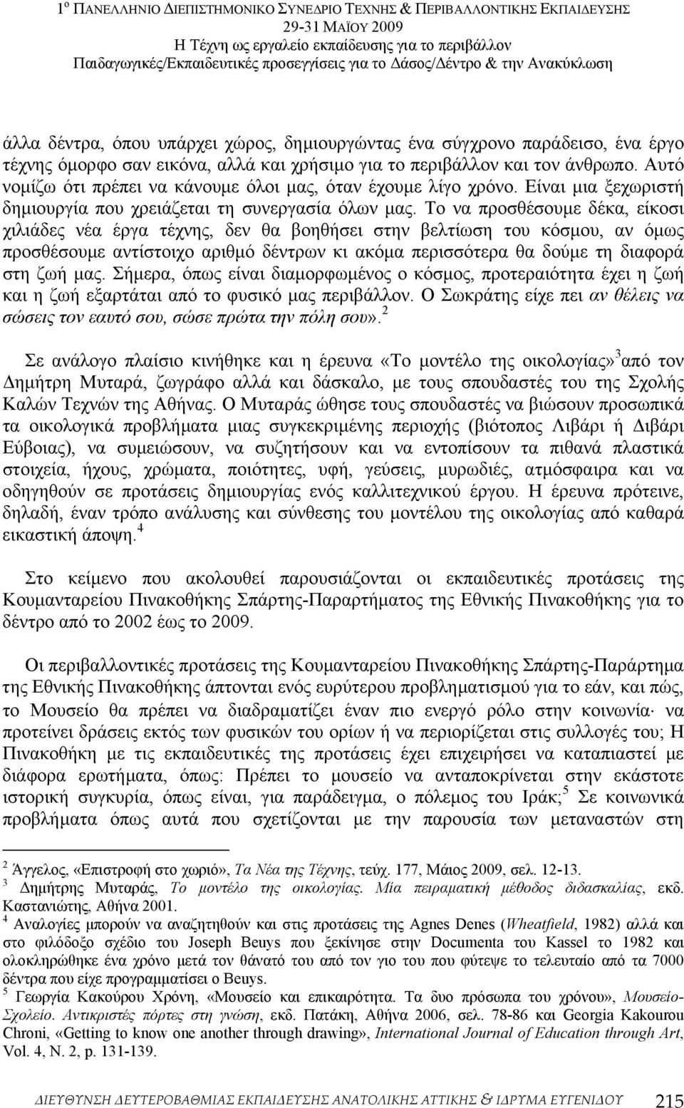 Το να προσθέσουµε δέκα, είκοσι χιλιάδες νέα έργα τέχνης, δεν θα βοηθήσει στην βελτίωση του κόσµου, αν όµως προσθέσουµε αντίστοιχο αριθµό δέντρων κι ακόµα περισσότερα θα δούµε τη διαφορά στη ζωή µας.