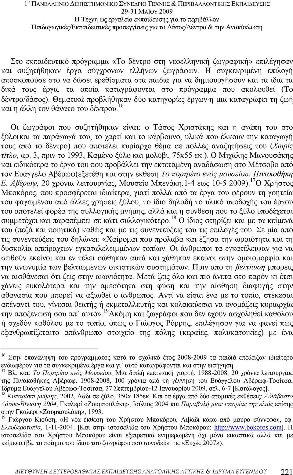 Θεµατικά προβλήθηκαν δύο κατηγορίες έργων η µια καταγράφει τη ζωή και η άλλη τον θάνατο του δέντρου.