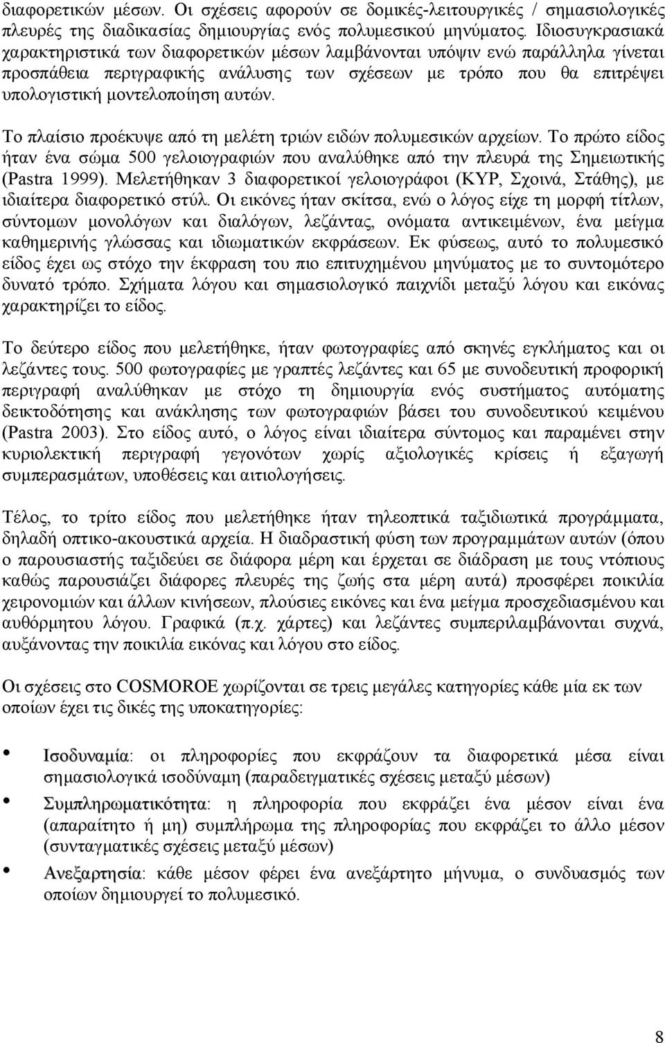 Το πλαίσιο προέκυψε από τη μελέτη τριών ειδών πολυμεσικών αρχείων. Το πρώτο είδος ήταν ένα σώμα 500 γελοιογραφιών που αναλύθηκε από την πλευρά της Σημειωτικής (Pastra 1999).