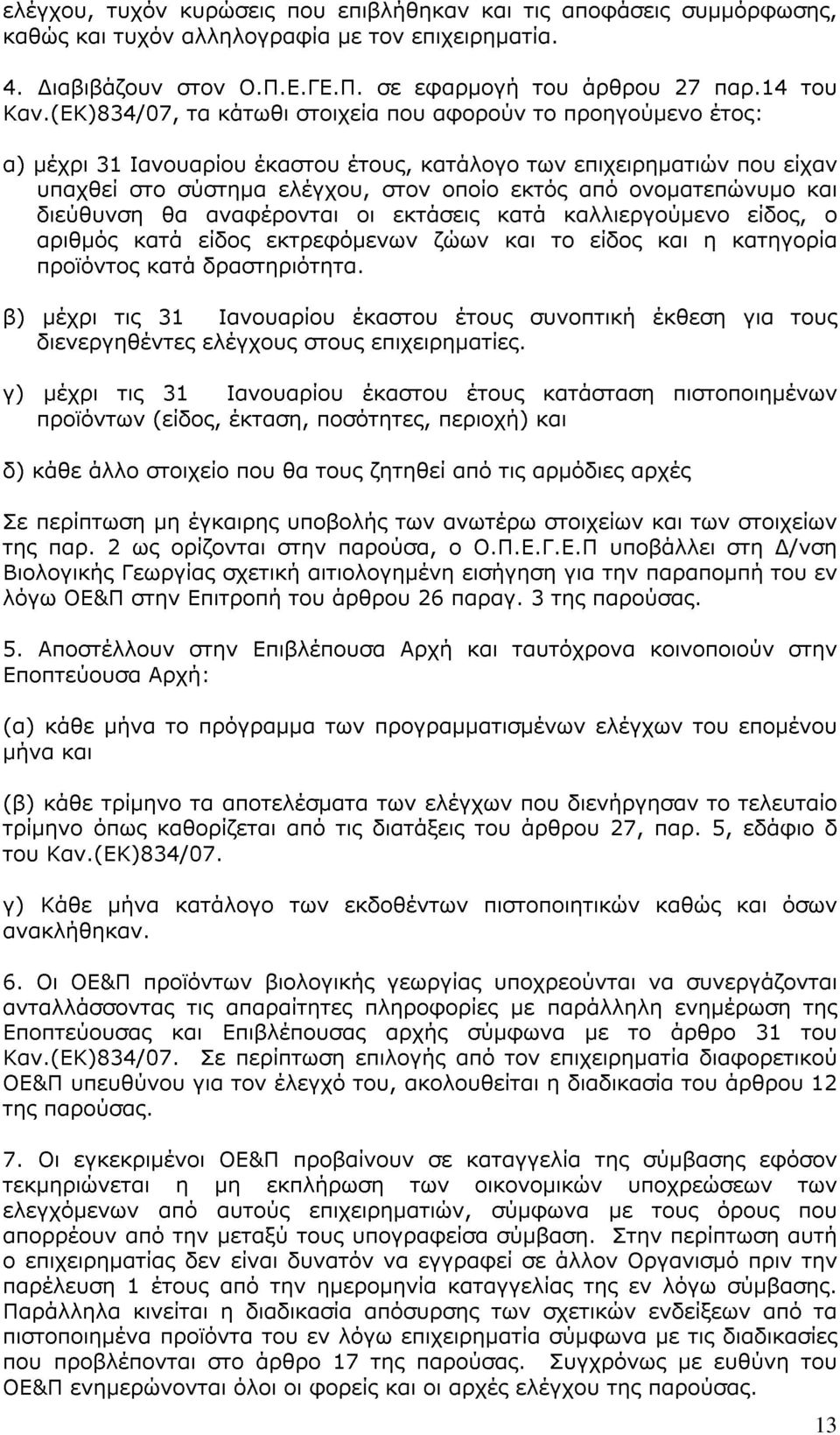 ονοματεπώνυμο και διεύθυνση θα αναφέρονται οι εκτάσεις κατά καλλιεργούμενο είδος, ο αριθμός κατά είδος εκτρεφόμενων ζώων και το είδος και η κατηγορία προϊόντος κατά δραστηριότητα.