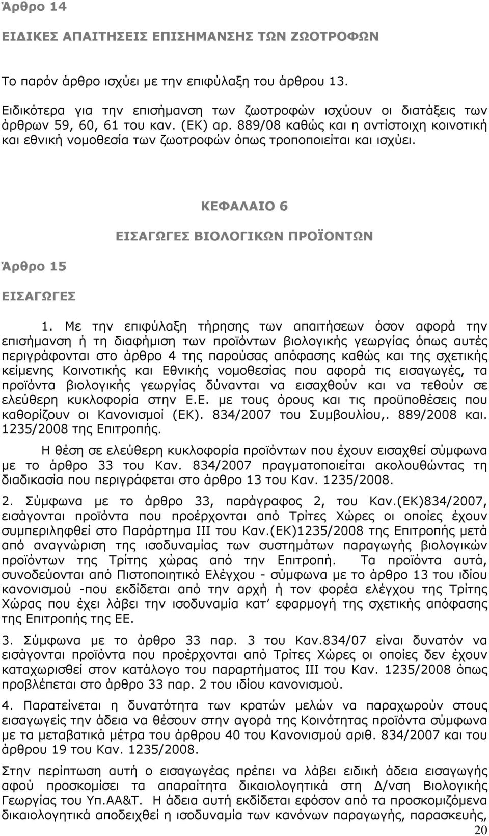 889/08 καθώς και η αντίστοιχη κοινοτική και εθνική νομοθεσία των ζωοτροφών όπως τροποποιείται και ισχύει. Άρθρο 15 ΕΙΣΑΓΩΓΕΣ ΚΕΦΑΛΑΙΟ 6 ΕΙΣΑΓΩΓΕΣ ΒΙΟΛΟΓΙΚΩΝ ΠΡΟΪΟΝΤΩΝ 1.