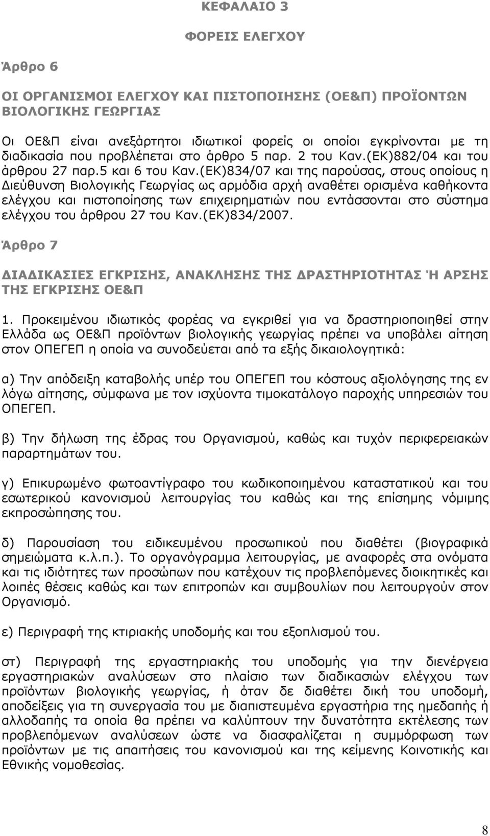 (ΕΚ)834/07 και της παρούσας, στους οποίους η Διεύθυνση Βιολογικής Γεωργίας ως αρμόδια αρχή αναθέτει ορισμένα καθήκοντα ελέγχου και πιστοποίησης των επιχειρηματιών που εντάσσονται στο σύστημα ελέγχου