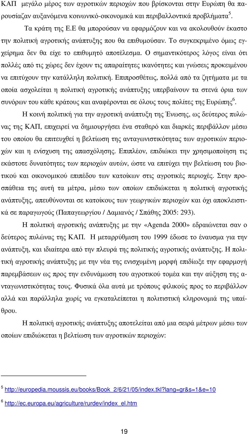 Ο σηµαντικότερος λόγος είναι ότι πολλές από τις χώρες δεν έχουν τις απαραίτητες ικανότητες και γνώσεις προκειµένου να επιτύχουν την κατάλληλη πολιτική.