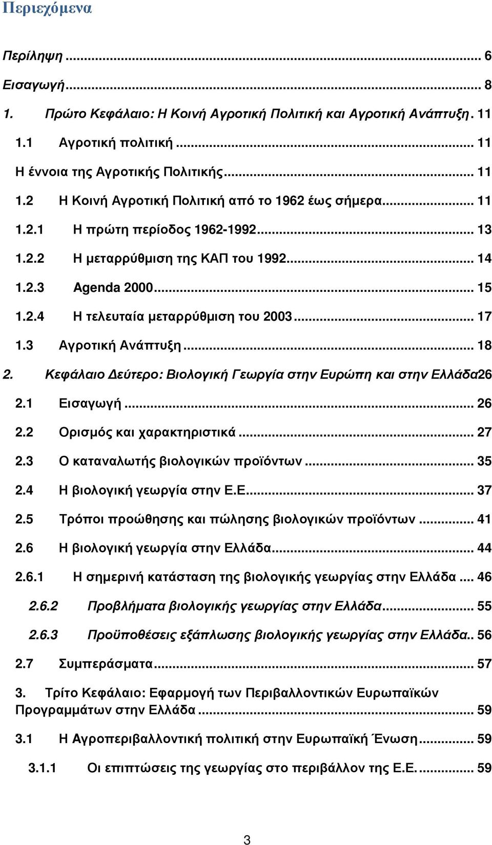 Κεφάλαιο εύτερο: Βιολογική Γεωργία στην Ευρώπη και στην Ελλάδα26 2.1 Εισαγωγή... 26 2.2 Ορισµός και χαρακτηριστικά... 27 2.3 Ο καταναλωτής βιολογικών προϊόντων... 35 2.4 Η βιολογική γεωργία στην Ε.Ε... 37 2.