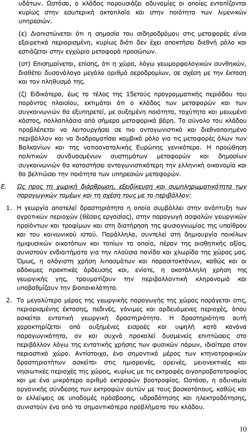 (στ) Επισηµαίνεται, επίσης, ότι η χώρα, λόγω γεωµορφολογικών συνθηκών, διαθέτει δυσανάλογα µεγάλο αριθµό αεροδροµίων, σε σχέση µε την έκταση και τον πληθυσµό της.