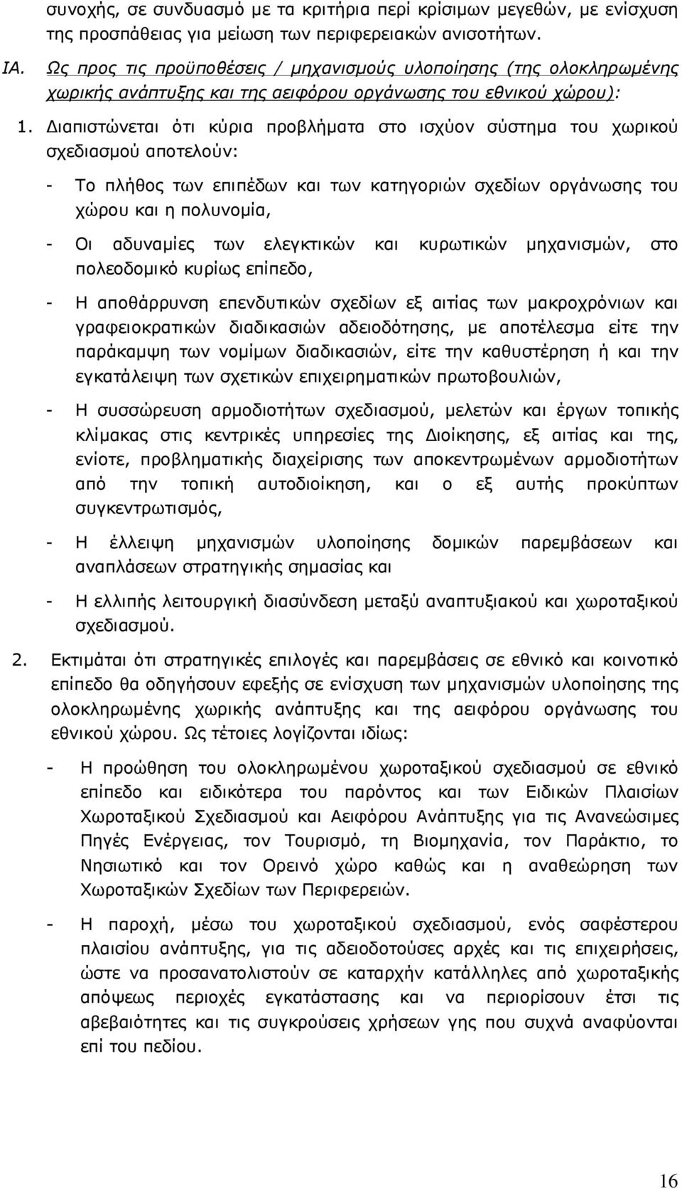 ιαπιστώνεται ότι κύρια προβλήµατα στο ισχύον σύστηµα του χωρικού σχεδιασµού αποτελούν: - Το πλήθος των επιπέδων και των κατηγοριών σχεδίων οργάνωσης του χώρου και η πολυνοµία, - Οι αδυναµίες των