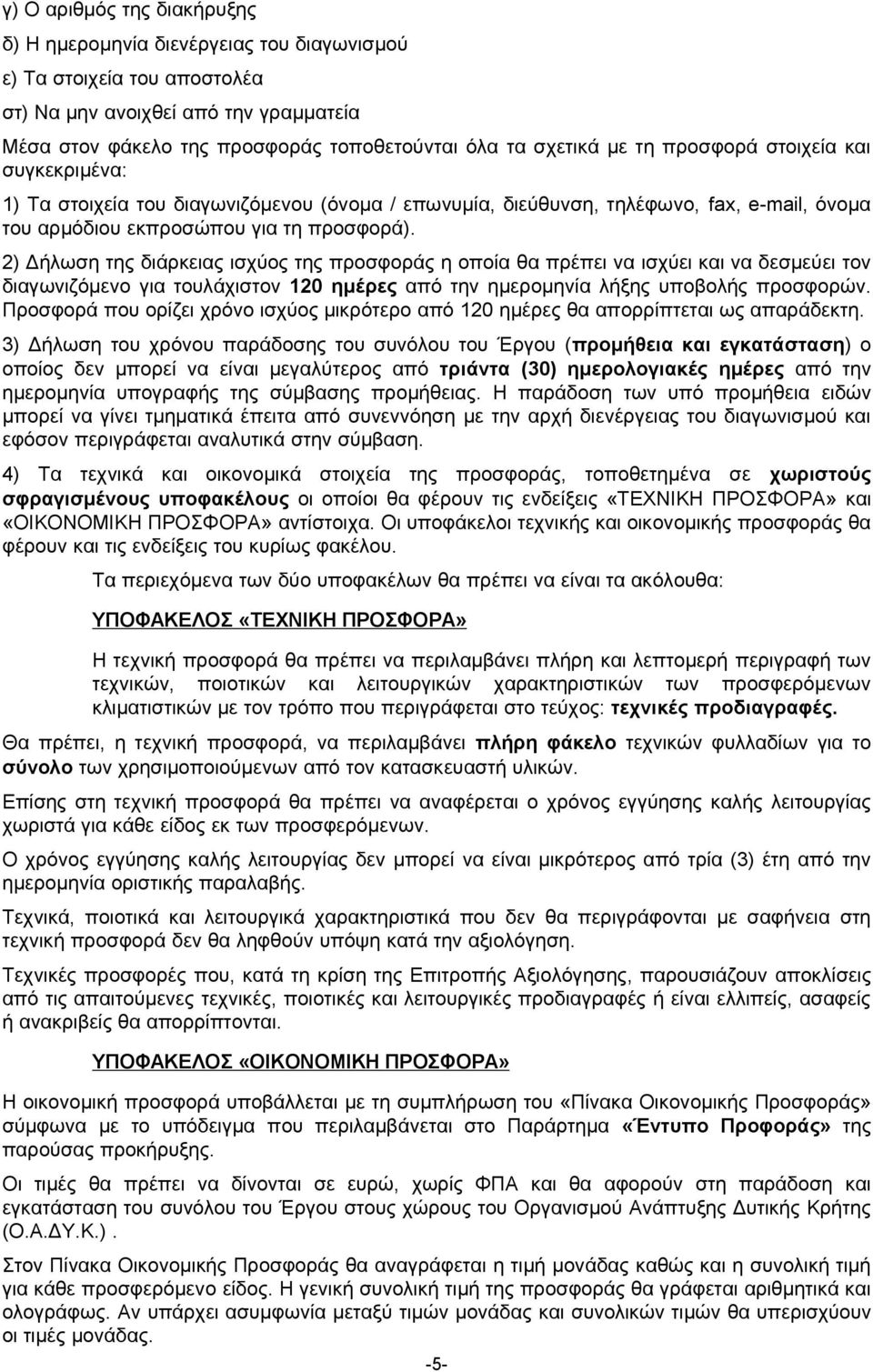 2) Δήλωση της διάρκειας ισχύος της προσφοράς η οποία θα πρέπει να ισχύει και να δεσμεύει τον διαγωνιζόμενο για τουλάχιστον 120 ημέρες από την ημερομηνία λήξης υποβολής προσφορών.