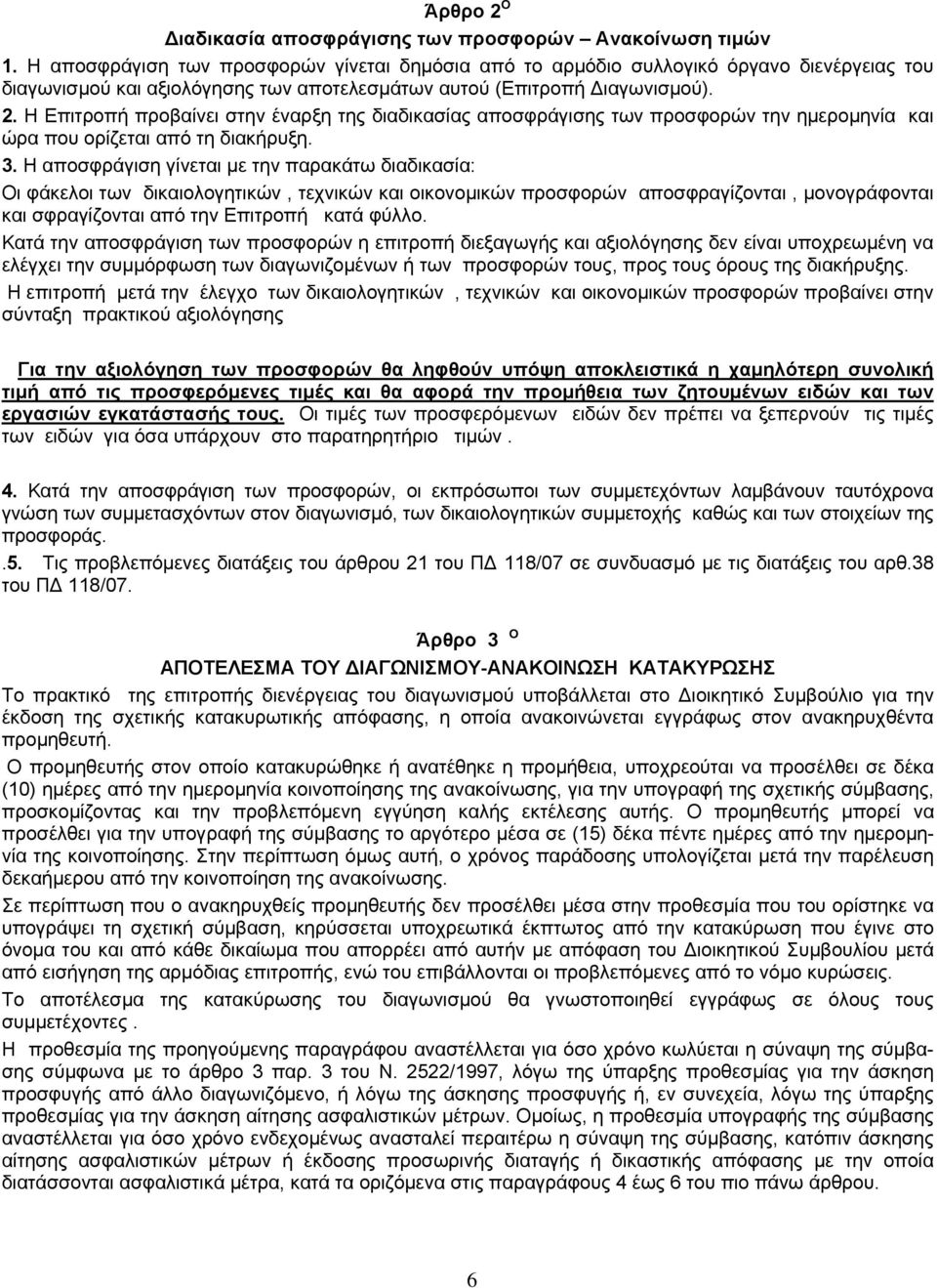 Η Επιτροπή προβαίνει στην έναρξη της διαδικασίας αποσφράγισης των προσφορών την ημερομηνία και ώρα που ορίζεται από τη διακήρυξη. 3.