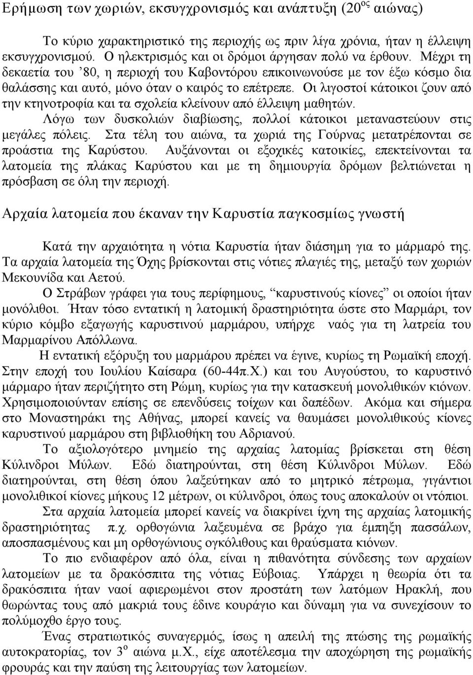 Οι λιγοστοί κάτοικοι ζουν από την κτηνοτροφία και τα σχολεία κλείνουν από έλλειψη μαθητών. Λόγω των δυσκολιών διαβίωσης, πολλοί κάτοικοι μεταναστεύουν στις μεγάλες πόλεις.