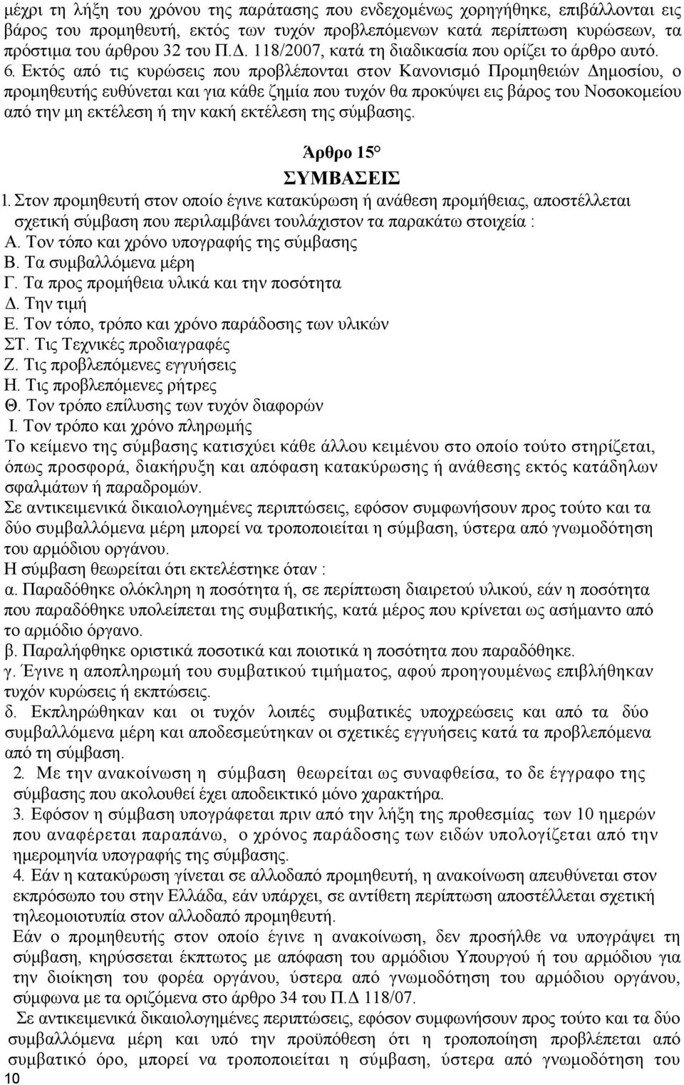 Εκτός από τις κυρώσεις που προβλέπονται στον Κανονισµό Προµηθειών ηµοσίου, ο προµηθευτής ευθύνεται και για κάθε ζηµία που τυχόν θα προκύψει εις βάρος του Νοσοκοµείου από την µη εκτέλεση ή την κακή