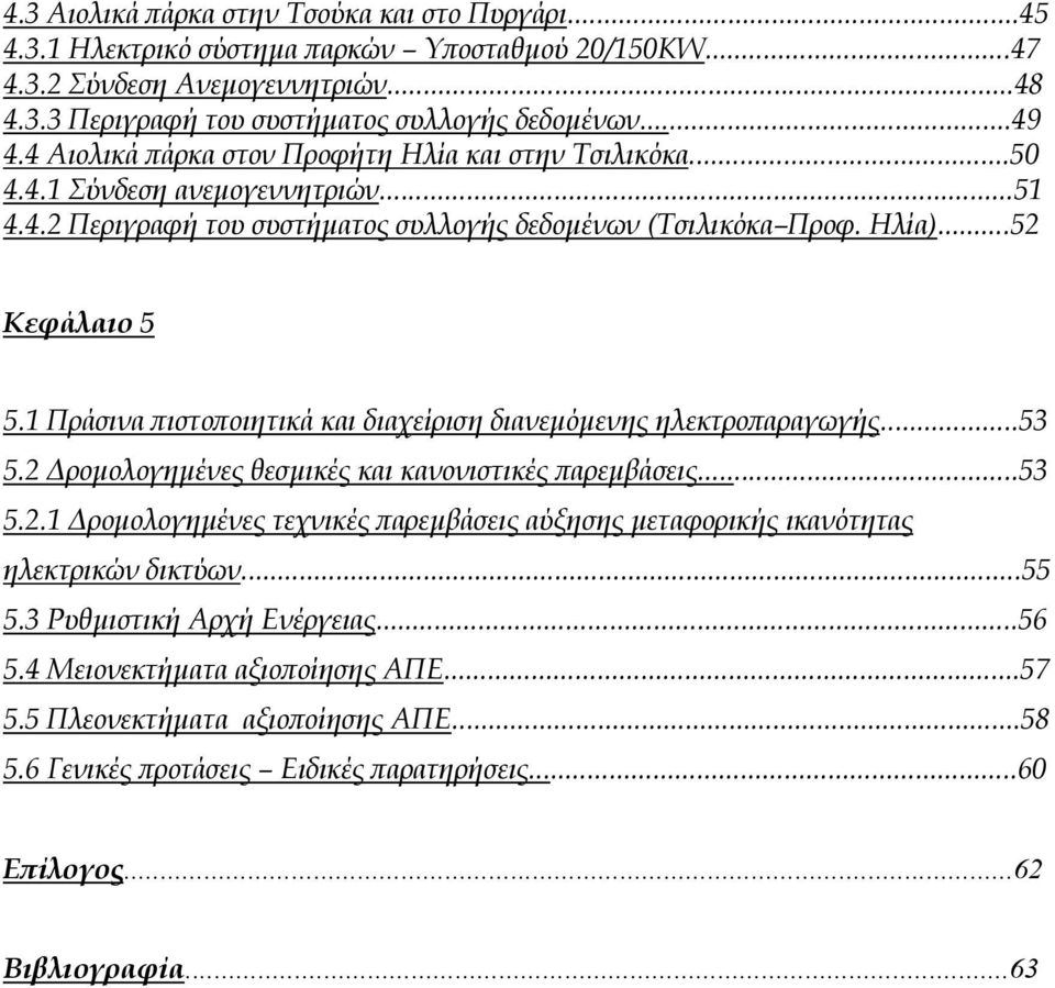 1 Πράσινα ιστο οιητικά και διαχείριση διανεµόµενης ηλεκτρο αραγωγής...53 5.2 ροµολογηµένες θεσµικές και κανονιστικές αρεµβάσεις...53 5.2.1 ροµολογηµένες τεχνικές αρεµβάσεις αύξησης µεταφορικής ικανότητας ηλεκτρικών δικτύων.