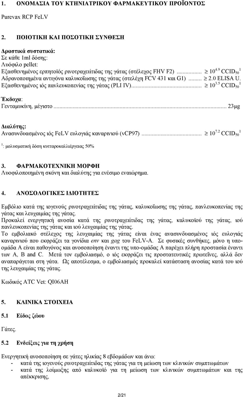 9 CCID 50 1 Αδρανοποιηµένα αντιγόνα καλυκοΐωσης της γάτας (στελέχη FCV 431 και G1)... 2.0 ELISA U. Εξασθενηµένος ιός πανλευκοπενίας της γάτας (PLI IV)... 10 3.5 CCID 50 1 Έκδοχα: Γενταµυκίνη, µέγιστο.