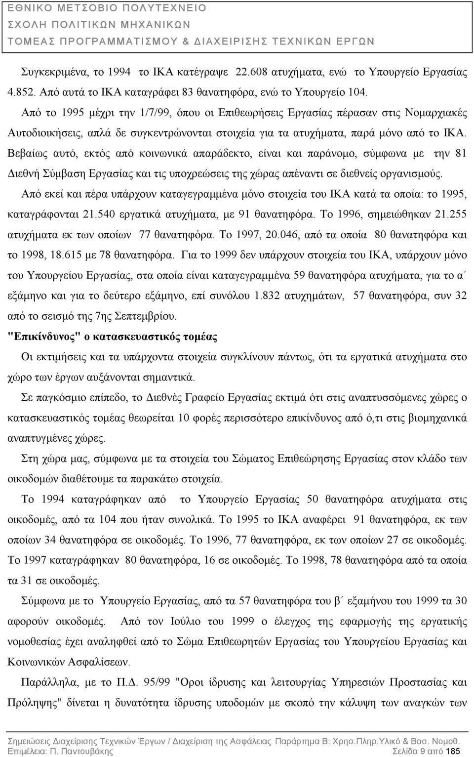 Βεβαίως αυτό, εκτός από κοινωνικά απαράδεκτο, είναι και παράνοµο, σύµφωνα µε την 81 ιεθνή Σύµβαση Εργασίας και τις υποχρεώσεις της χώρας απέναντι σε διεθνείς οργανισµούς.