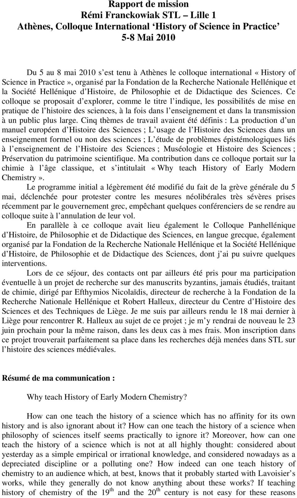 Ce colloque se proposait d explorer, comme le titre l indique, les possibilités de mise en pratique de l histoire des sciences, à la fois dans l enseignement et dans la transmission à un public plus