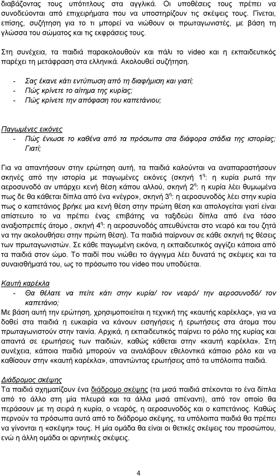 Στη συνέχεια, τα παιδιά παρακολουθούν και πάλι το video και η εκπαιδευτικός παρέχει τη μετάφραση στα ελληνικά. Ακολουθεί συζήτηση.