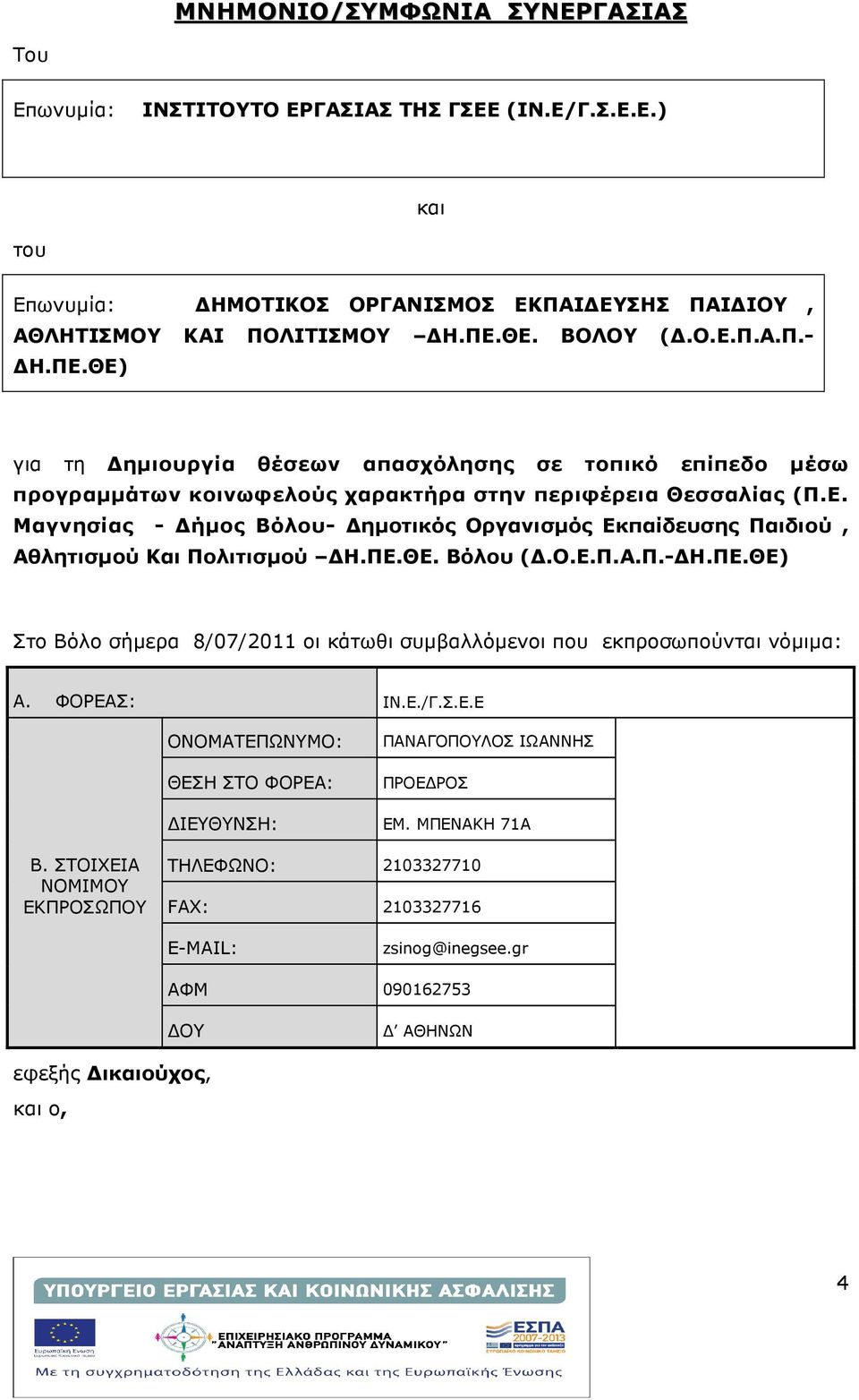 ΠΕ.ΘΕ. Βόλου (.Ο.Ε.Π.Α.Π.- Η.ΠΕ.ΘΕ) Στο Βόλο σήµερα 8/07/2011 οι κάτωθι συµβαλλόµενοι που εκπροσωπούνται νόµιµα: A. ΦΟΡΕΑΣ: ΙΝ.Ε./Γ.Σ.Ε.Ε ΟΝΟΜΑΤΕΠΩΝΥΜΟ: ΘΕΣΗ ΣΤΟ ΦΟΡΕΑ: ΙΕΥΘΥΝΣΗ: ΠΑΝΑΓΟΠΟΥΛΟΣ ΙΩΑΝΝΗΣ ΠΡΟΕ ΡΟΣ ΕΜ.