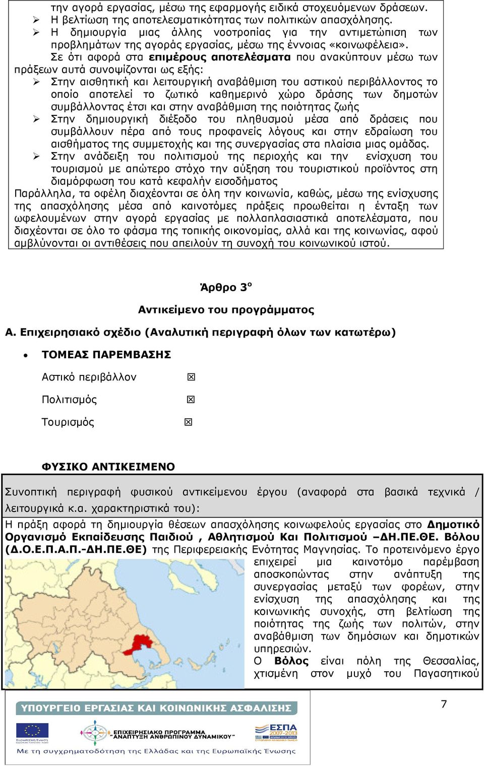 Σε ότι αφορά στα επιµέρους αποτελέσµατα που ανακύπτουν µέσω των πράξεων αυτά συνοψίζονται ως εξής: Στην αισθητική και λειτουργική αναβάθµιση του αστικού περιβάλλοντος το οποίο αποτελεί το ζωτικό