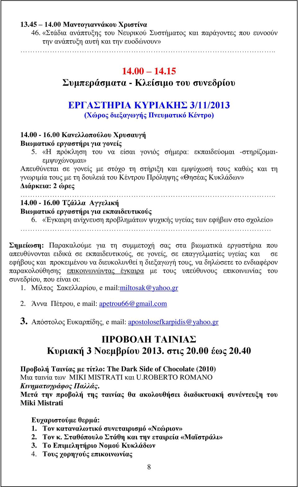 «Η πρόκληση του να είσαι γονιός σήμερα: εκπαιδεύομαι -στηρίζομαιεμψυχώνομαι» Απευθύνεται σε γονείς με στόχο τη στήριξη και εμψύχωσή τους καθώς και τη γνωριμία τους με τη δουλειά του Κέντρου Πρόληψης