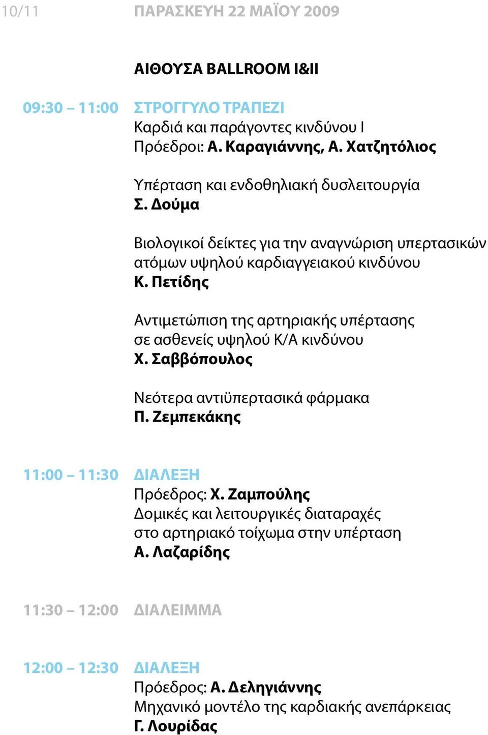 Πετίδης Αντιμετώπιση της αρτηριακής υπέρτασης σε ασθενείς υψηλού Κ/Α κινδύνου Χ. Σαββόπουλος Νεότερα αντιϋπερτασικά φάρμακα Π. Ζεμπεκάκης 11:00 11:30 ΔΙΑΛΕΞΗ Πρόεδρος: Χ.