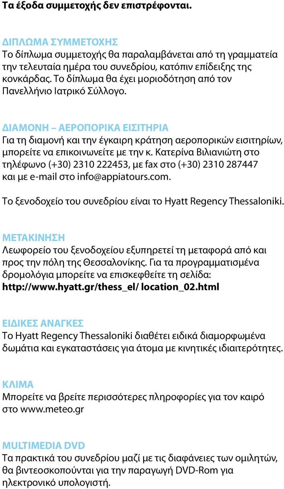 Κατερίνα Βιλιανιώτη στο τηλέφωνο (+30) 2310 222453, με fax στο (+30) 2310 287447 και με e-mail στο info@appiatours.com. Το ξενοδοχείο του συνεδρίου είναι το Hyatt Regency Thessaloniki.