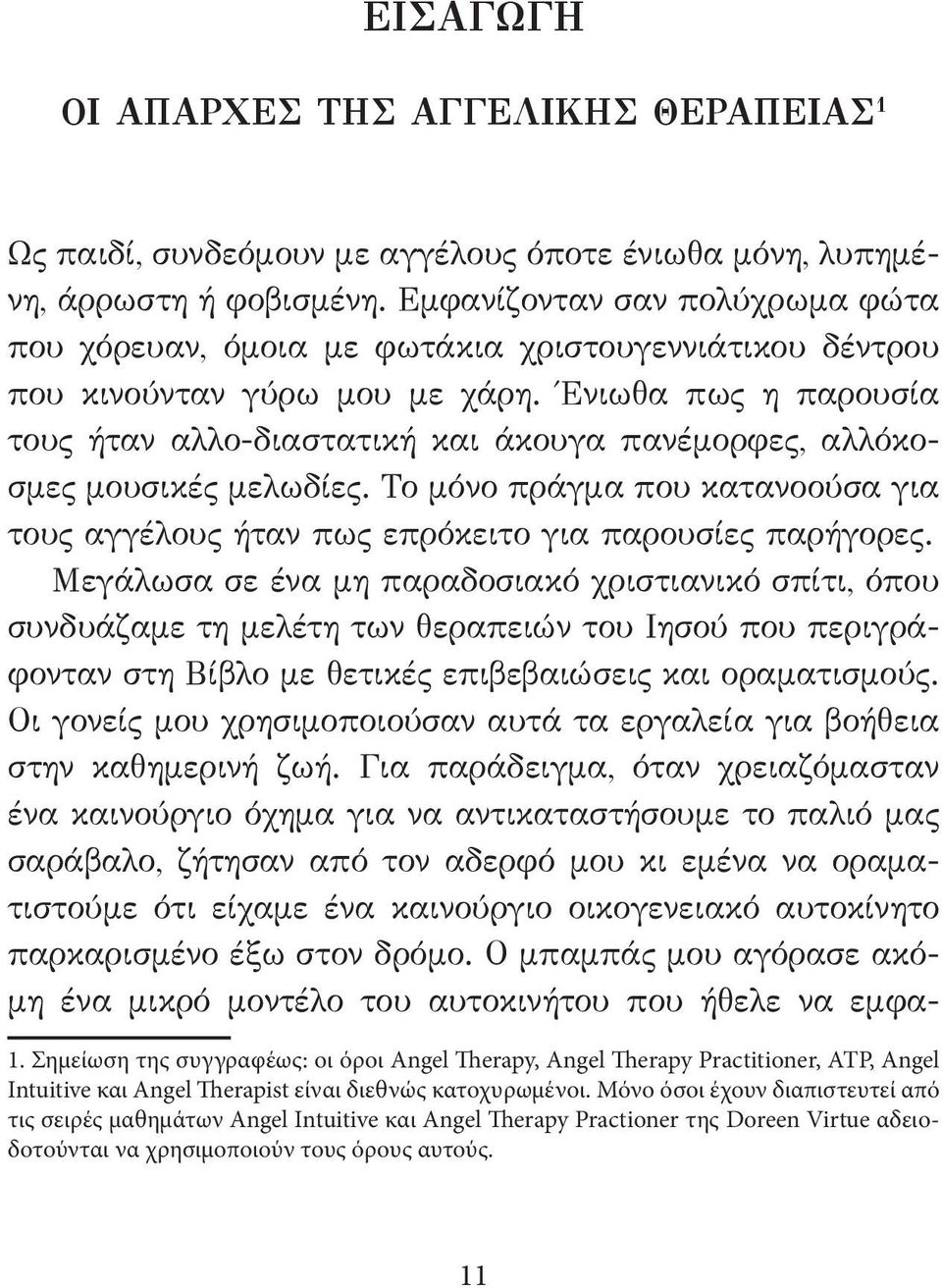 Ένιωθα πως η παρουσία τους ήταν αλλο-διαστατική και άκουγα πανέμορφες, αλλόκοσμες μουσικές μελωδίες. Το μόνο πράγμα που κατανοούσα για τους αγγέλους ήταν πως επρόκειτο για παρουσίες παρήγορες.