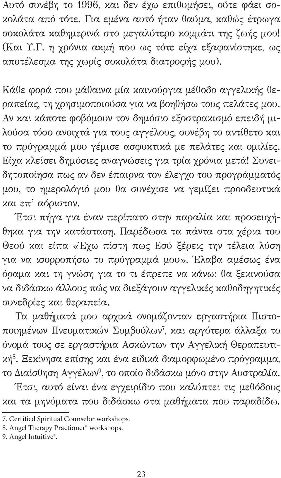 Αν και κάποτε φοβόμουν τον δημόσιο εξοστρακισμό επειδή μιλούσα τόσο ανοιχτά για τους αγγέλους, συνέβη το αντίθετο και το πρόγραμμά μου γέμισε ασφυκτικά με πελάτες και ομιλίες.