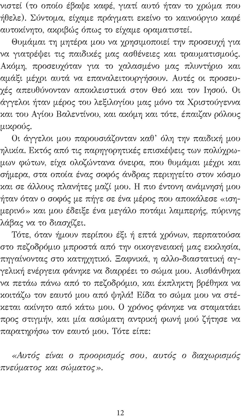 Ακόμη, προσευχόταν για το χαλασμένο μας πλυντήριο και αμάξι μέχρι αυτά να επαναλειτουργήσουν. Αυτές οι προσευχές απευθύνονταν αποκλειστικά στον Θεό και τον Ιησού.