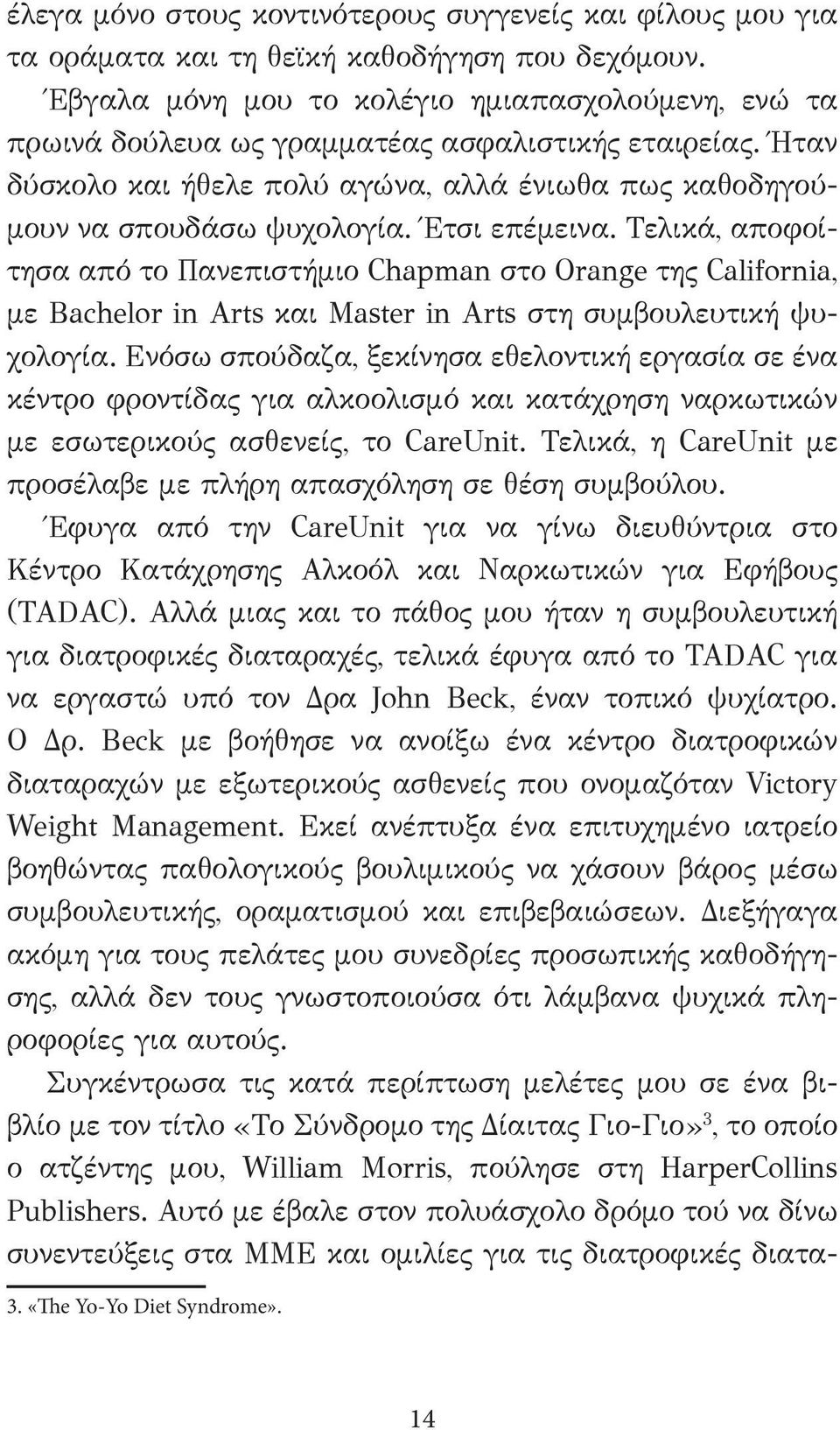 Έτσι επέμεινα. Τελικά, αποφοίτησα από το Πανεπιστήμιο Chapman στο Orange της California, με Bachelor in Arts και Master in Arts στη συμβουλευτική ψυχολογία.