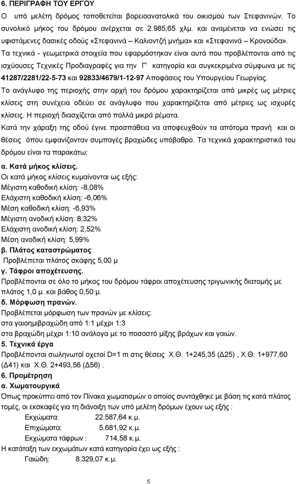 Σα ηερληθά - γεσκεηξηθά ζηνηρεία πνπ εθαξκφζηεθαλ είλαη απηά πνπ πξνβιέπνληαη απφ ηηο ηζρχνπζεο Σερληθέο Πξνδηαγξαθέο γηα ηελ Γ θαηεγνξία θαη ζπγθεθξηκέλα ζχκθσλα κε ηηο 41287/2281/22-5-73 θαη