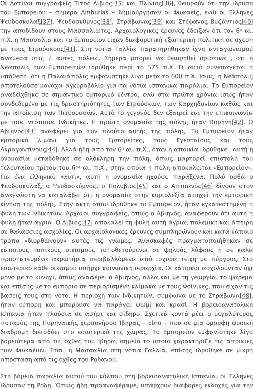 Στη νότια Γαλλία παρατηρήθηκαν ίχνη ανταγωνισμού ανάμεσα στις 2 αυτές πόλεις. Σήμερα μπορεί να θεωρηθεί οριστικά, ότι η Νεάπολις των Εμπορειτών ιδρύθηκε περί το 575 π.χ. Γι αυτό συνεπάγεται η υπόθεση, ότι η Παλαιάπολις εμφανίστηκε λίγο μετά το 600 π.