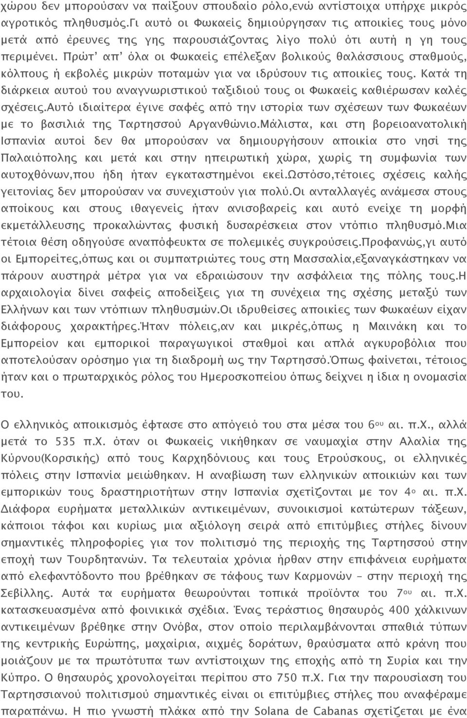 Πρώτ απ όλα οι Φωκαείς επέλεξαν βολικούς θαλάσσιους σταθμούς, κόλπους ή εκβολές μικρών ποταμών για να ιδρύσουν τις αποικίες τους.