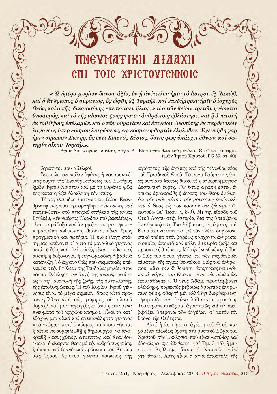 ἐπιγείων Δεσπότης ἐκ παρθενικῶν λαγόνων, ὑπέρ κόσμου λυτρώσεως, εἰς κό σμον φθαρτόν ἐλήλυθεν.