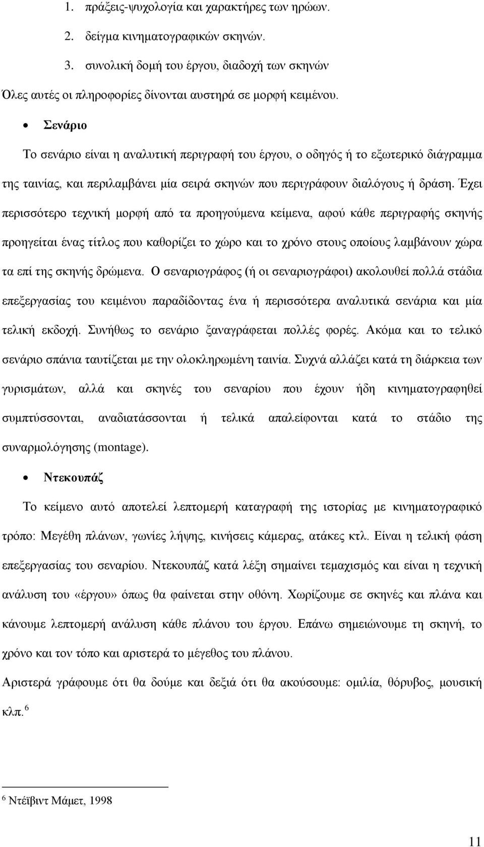 Έχει περισσότερο τεχνική μορφή από τα προηγούμενα κείμενα, αφού κάθε περιγραφής σκηνής προηγείται ένας τίτλος που καθορίζει το χώρο και το χρόνο στους οποίους λαμβάνουν χώρα τα επί της σκηνής δρώμενα.