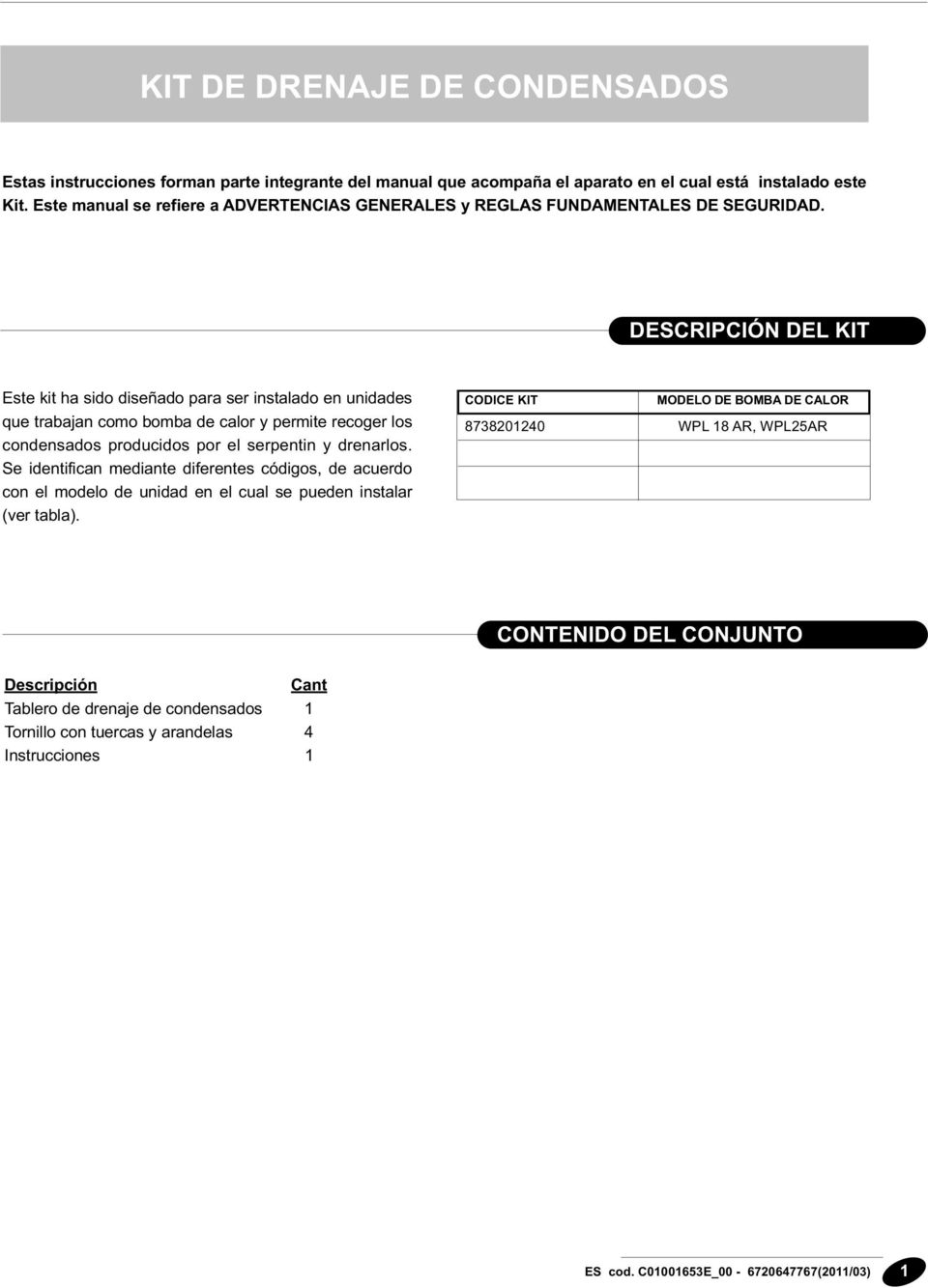 DESCRIPCIÓN DEL KIT Este kit ha sido diseñado para ser instalado en unidades que trabajan como bomba de calor y permite recoger los condensados producidos por el serpentin y drenarlos.
