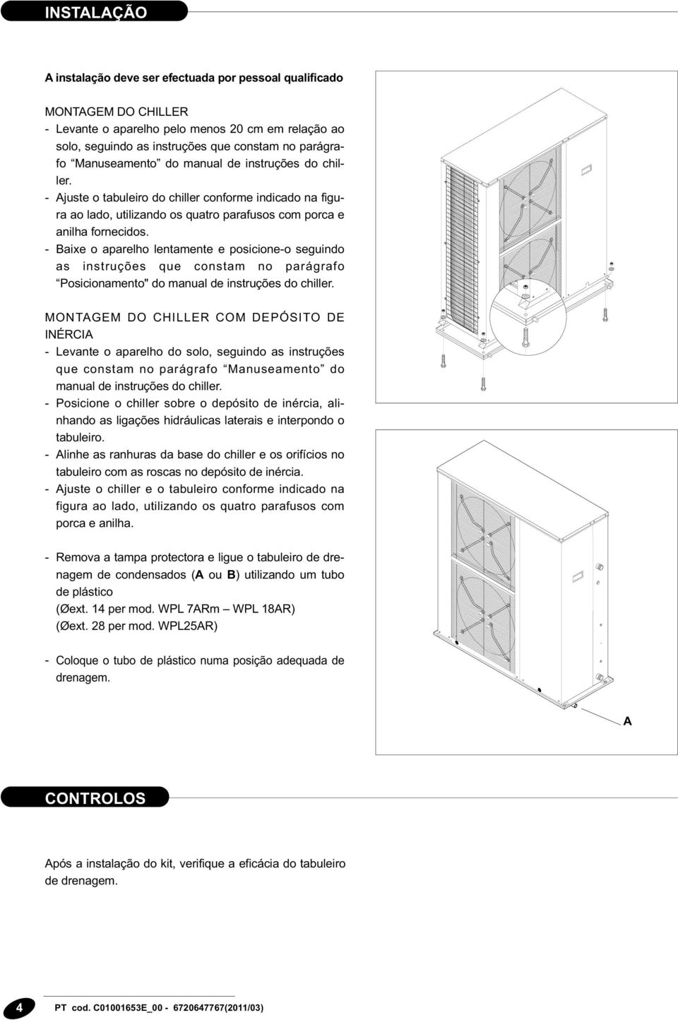 - Baixe o aparelho lentamente e posicione-o seguindo as instruções que constam no parágrafo Posicionamento" do manual de instruções do chiller.