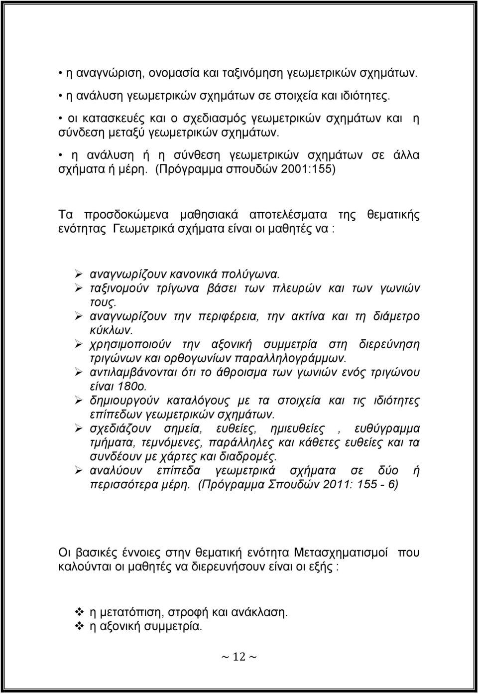 (Πξόγξακκα ζπνπδώλ 2001:155) Σα πξνζδνθώκελα καζεζηαθά απνηειέζκαηα ηεο ζεκαηηθήο ελόηεηαο Γεσκεηξηθά ζρήκαηα είλαη νη καζεηέο λα : αλαγλσξίδνπλ θαλνληθά πνιύγσλα.